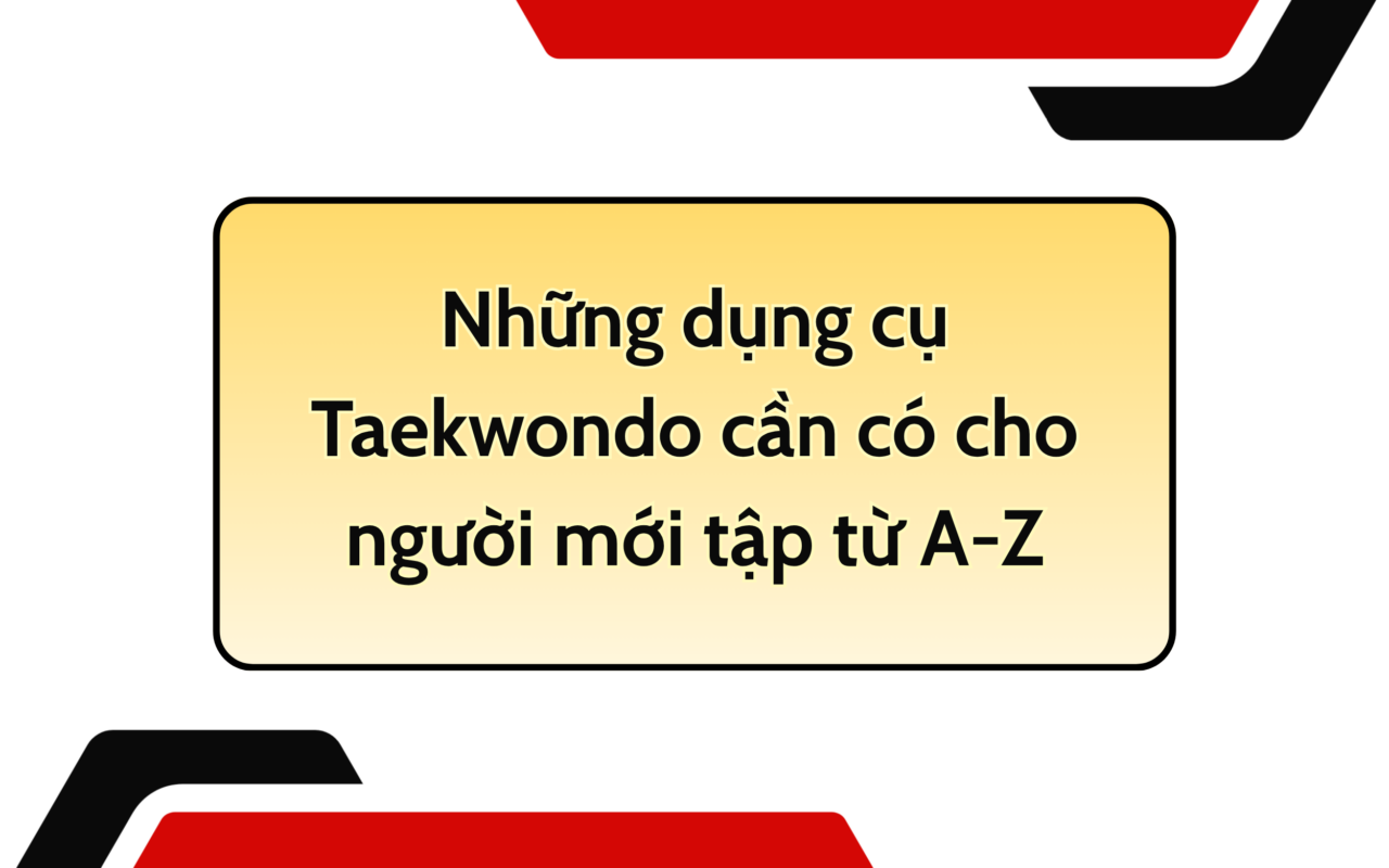 Những dụng cụ Taekwondo cần có cho người mới tập từ A-Z