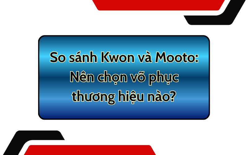 So sánh Kwon và Mooto: Nên chọn võ phục thương hiệu nào?