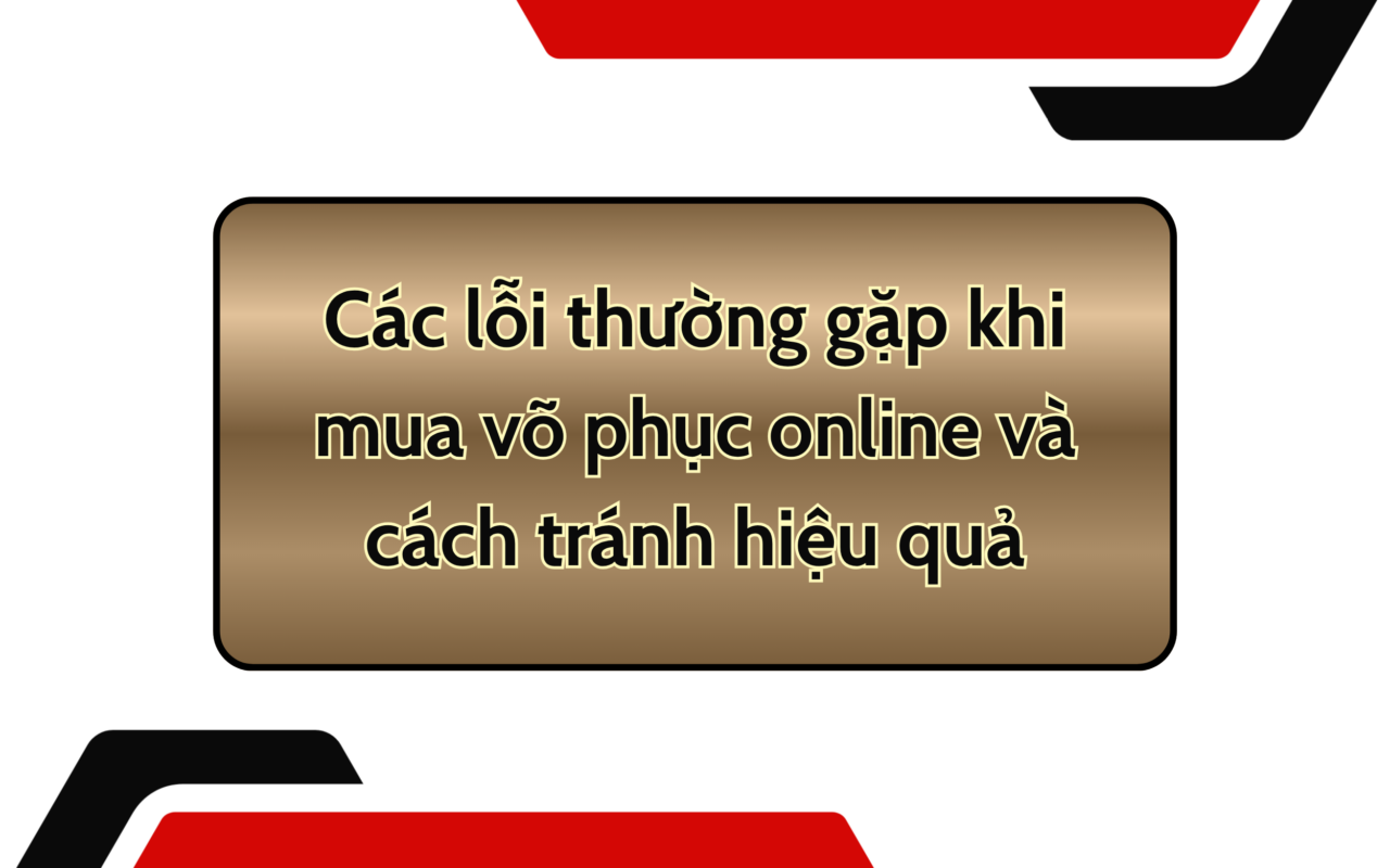 Các lỗi thường gặp khi mua võ phục online và cách tránh hiệu quả