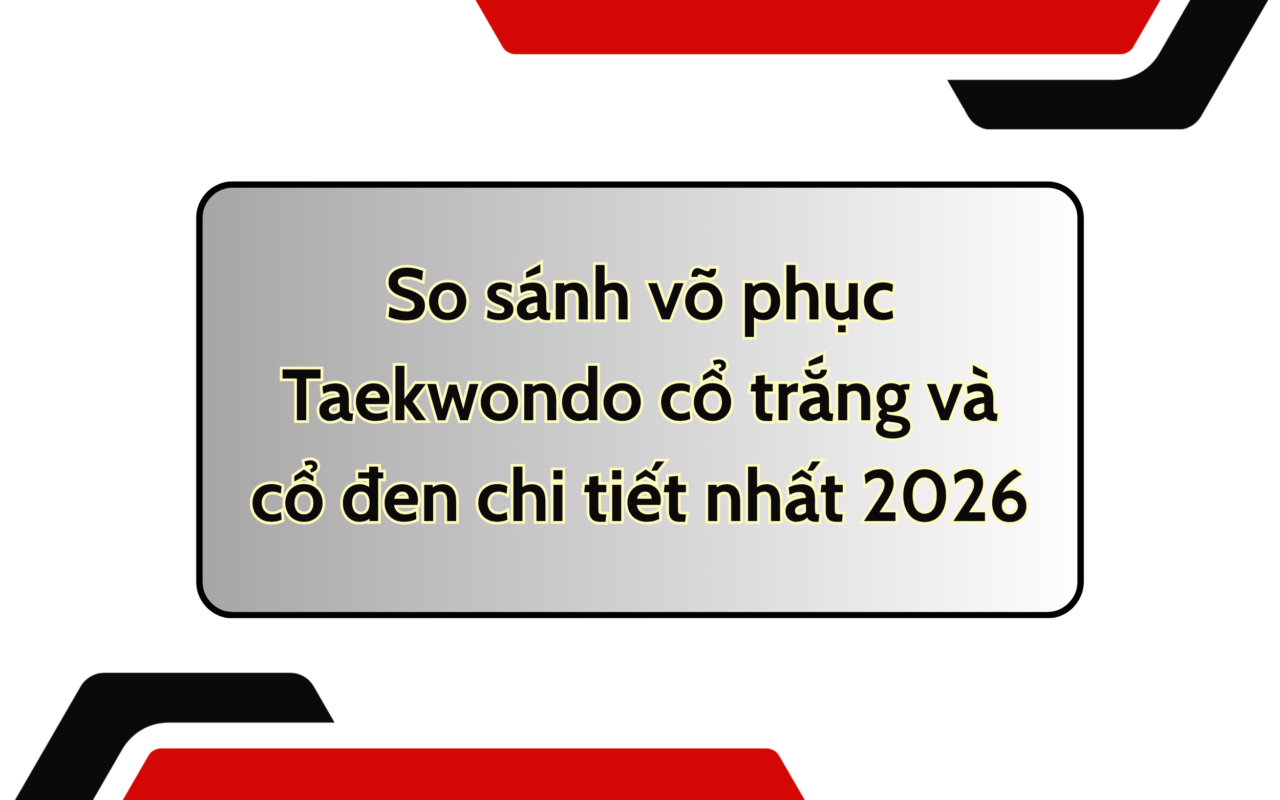 So sánh võ phục Taekwondo cổ trắng và cổ đen chi tiết nhất 2026