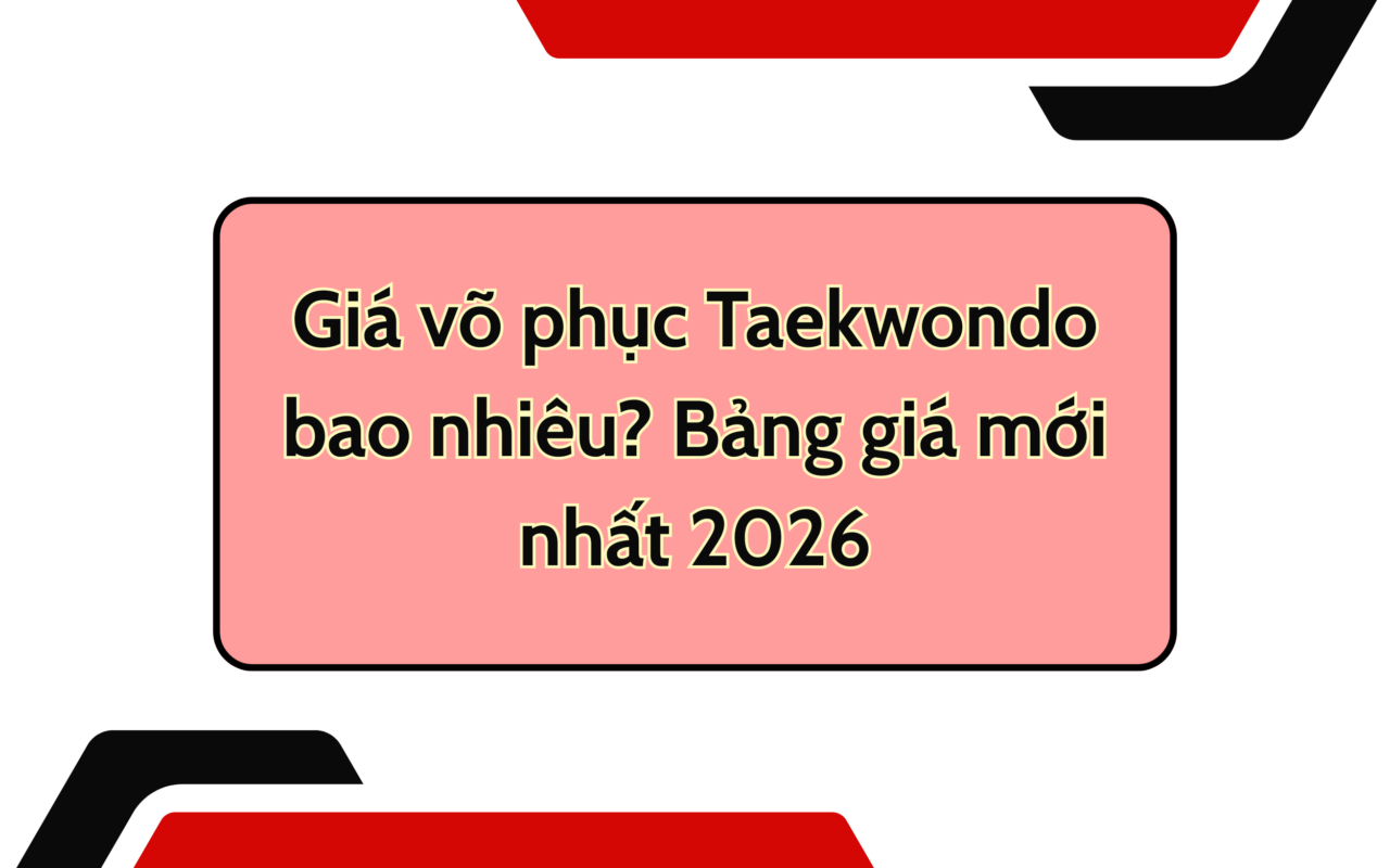Giá võ phục Taekwondo bao nhiêu? Bảng giá mới nhất 2026