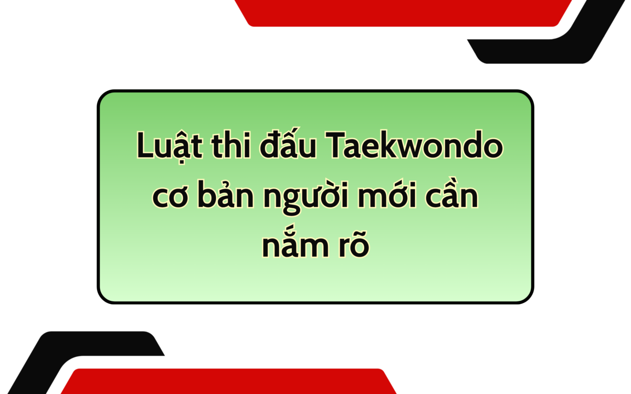 Luật thi đấu Taekwondo cơ bản người mới cần nắm rõ
