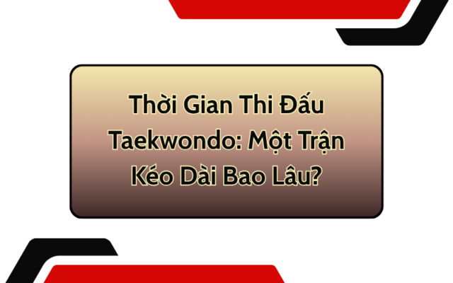 Thời Gian Thi Đấu Taekwondo: Một Trận Kéo Dài Bao Lâu?