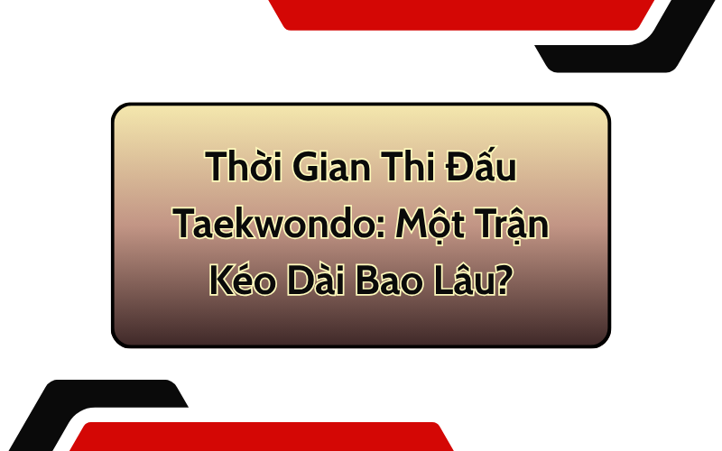 Thời Gian Thi Đấu Taekwondo: Một Trận Kéo Dài Bao Lâu?